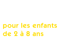 pour les enfants de 2 à 8 ans